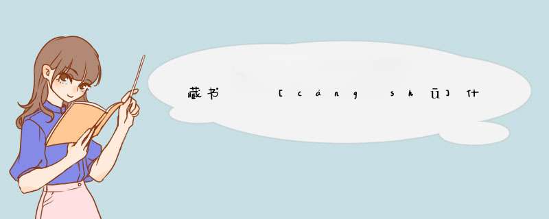藏书   [cáng shū]什么意思？近义词和反义词是什么？英文翻译是什么？,第1张